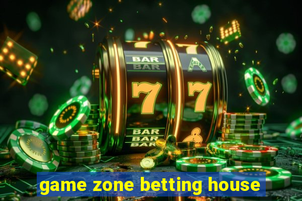 game zone betting house